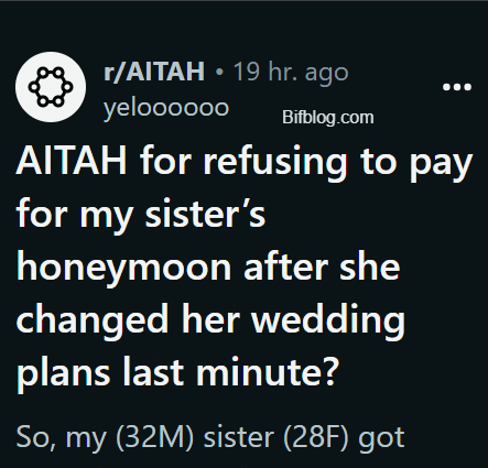 AITAH for refusing to pay for my sister’s honeymoon after she changed her wedding plans last minute?