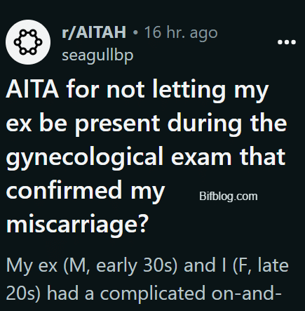 AITA for not letting my ex be present during the gynecological exam that confirmed my miscarriage?