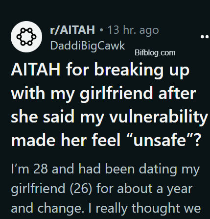 AITAH for breaking up with my girlfriend after she said my vulnerability made her feel “unsafe”?